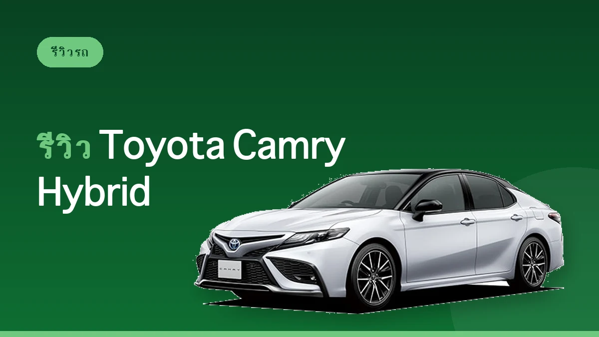 รีวิว Toyota Camry Hybrid: ซีดานขับสบาย เหมาะกับทริประยะไกล [C Class]